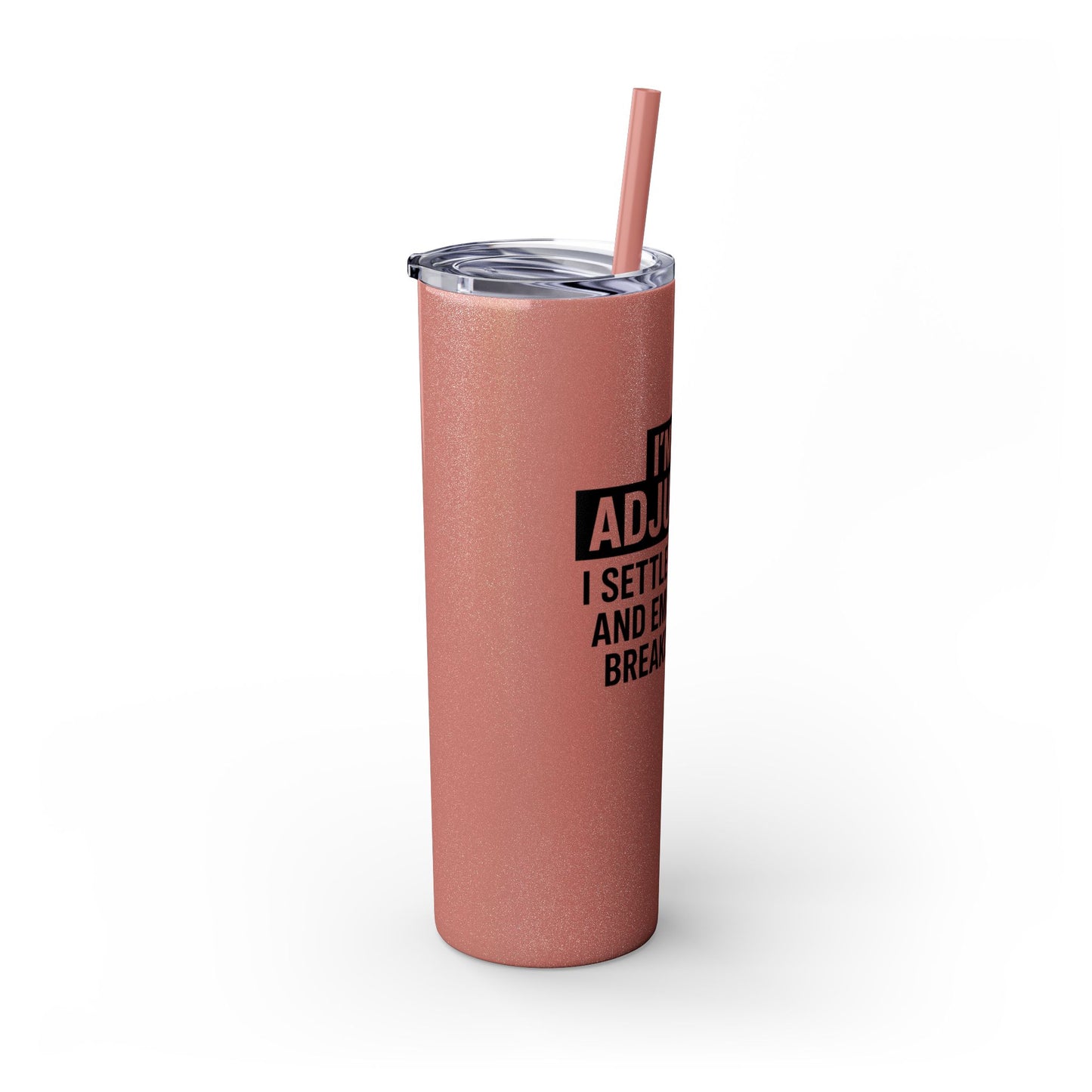 I'M AN ADJUSTER. I SETTLE CLAIMS AND EMOTIONAL BREAKDOWNS Skinny Tumbler with Straw, 20oz