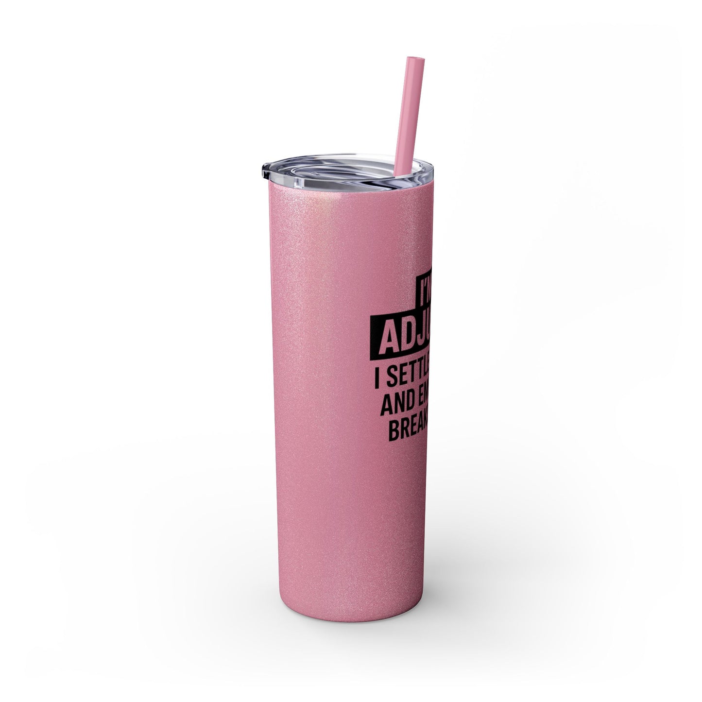 I'M AN ADJUSTER. I SETTLE CLAIMS AND EMOTIONAL BREAKDOWNS Skinny Tumbler with Straw, 20oz