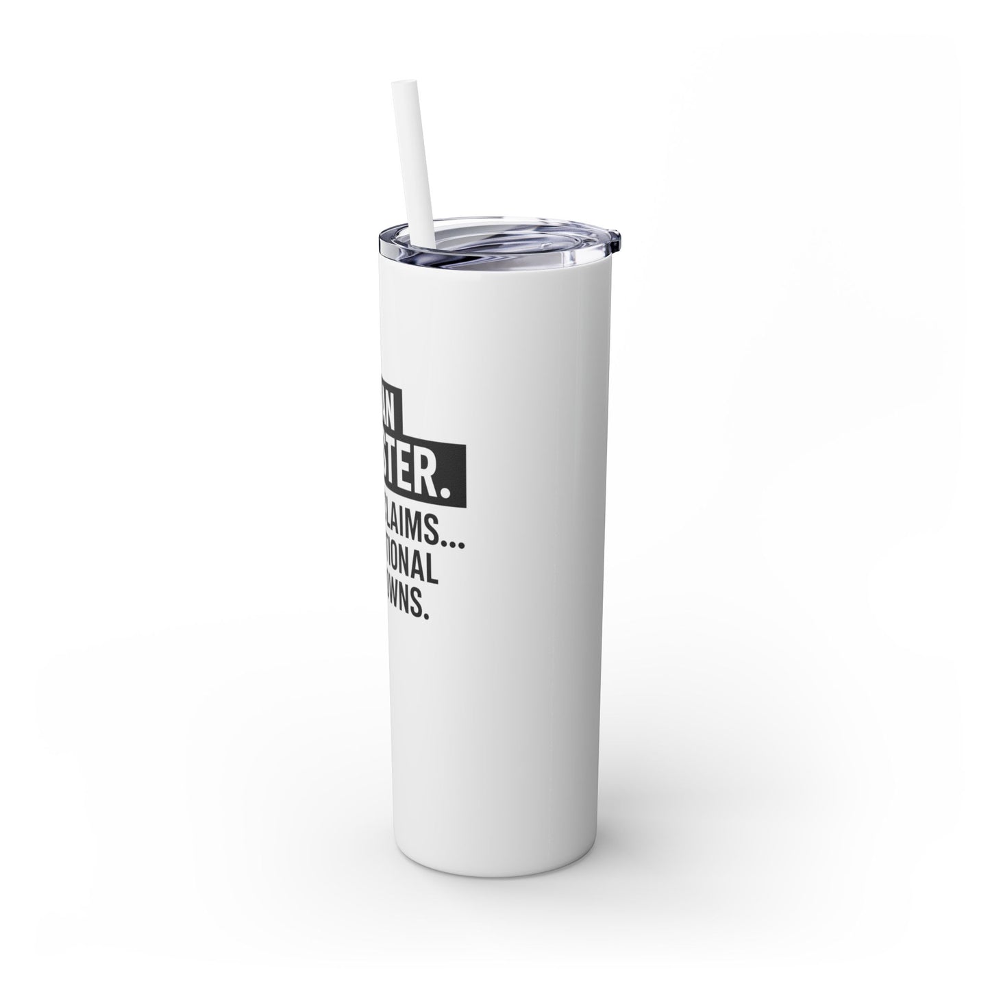 I'M AN ADJUSTER. I SETTLE CLAIMS AND EMOTIONAL BREAKDOWNS Skinny Tumbler with Straw, 20oz