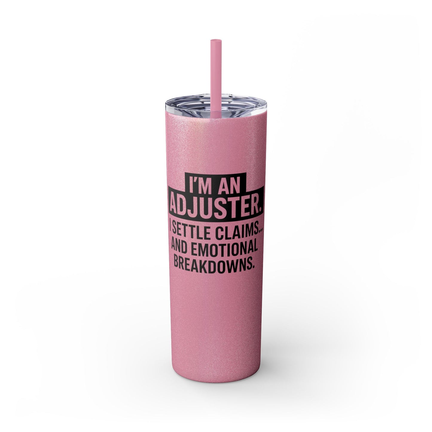 I'M AN ADJUSTER. I SETTLE CLAIMS AND EMOTIONAL BREAKDOWNS Skinny Tumbler with Straw, 20oz