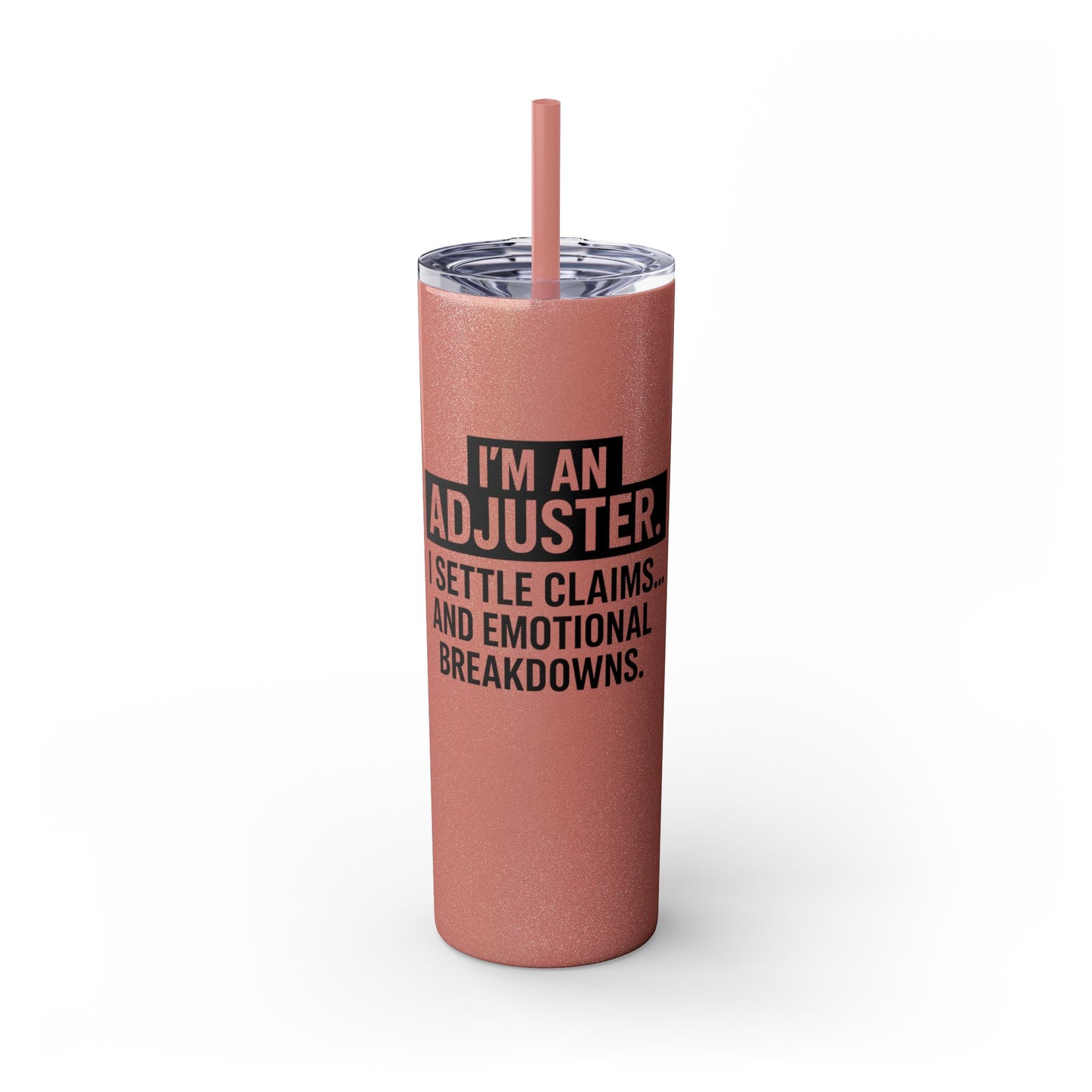 I'M AN ADJUSTER. I SETTLE CLAIMS AND EMOTIONAL BREAKDOWNS Skinny Tumbler with Straw, 20oz