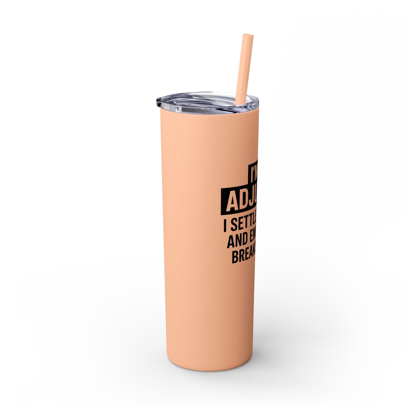 I'M AN ADJUSTER. I SETTLE CLAIMS AND EMOTIONAL BREAKDOWNS Skinny Tumbler with Straw, 20oz