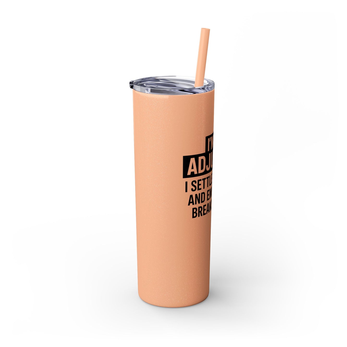 I'M AN ADJUSTER. I SETTLE CLAIMS AND EMOTIONAL BREAKDOWNS Skinny Tumbler with Straw, 20oz