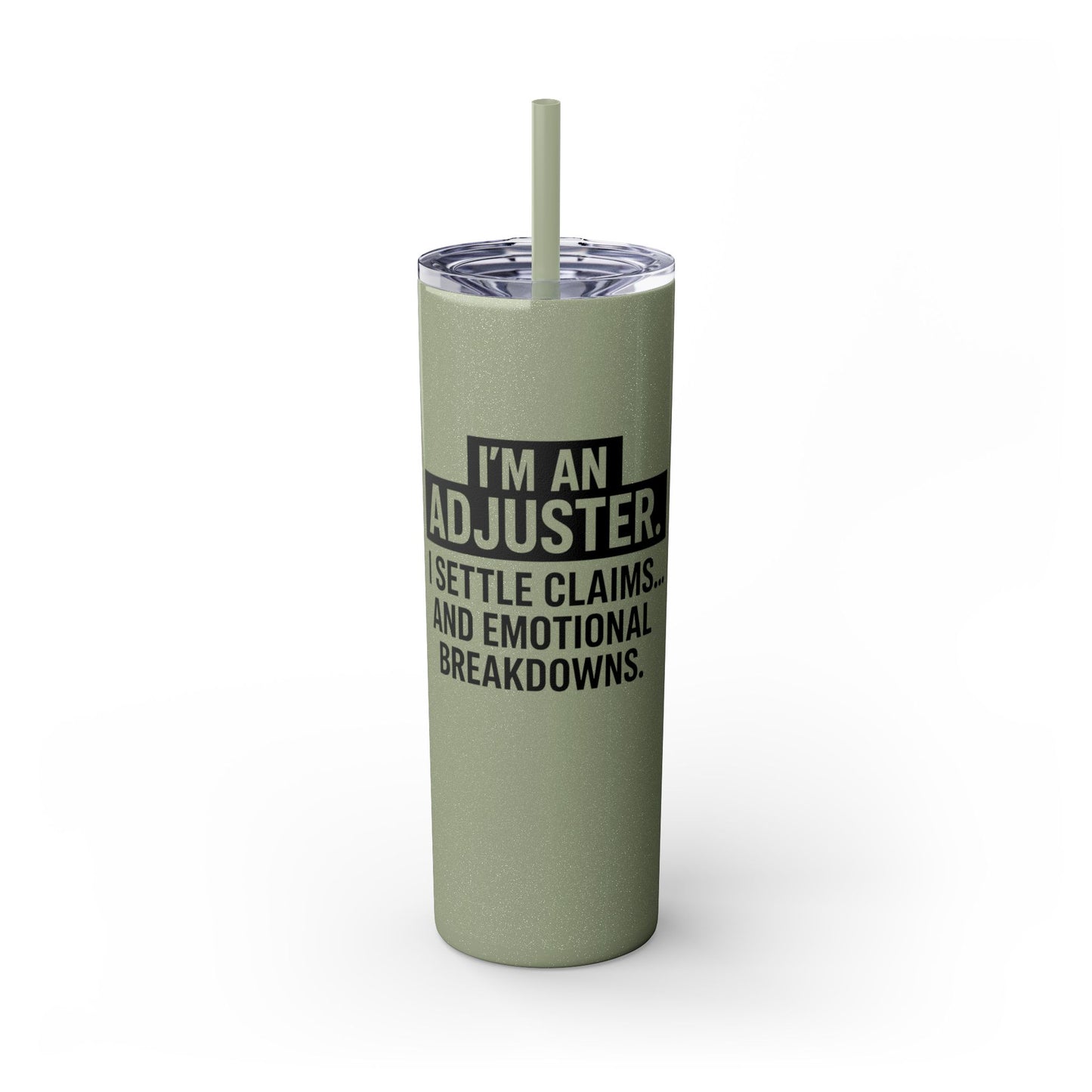 I'M AN ADJUSTER. I SETTLE CLAIMS AND EMOTIONAL BREAKDOWNS Skinny Tumbler with Straw, 20oz