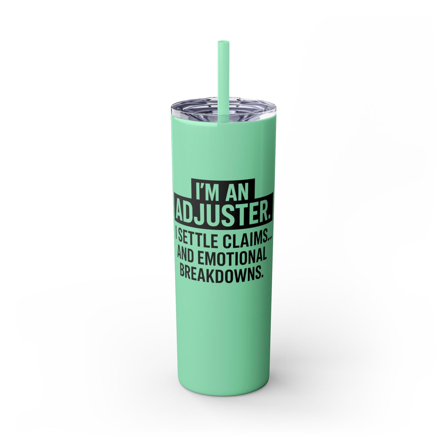 I'M AN ADJUSTER. I SETTLE CLAIMS AND EMOTIONAL BREAKDOWNS Skinny Tumbler with Straw, 20oz