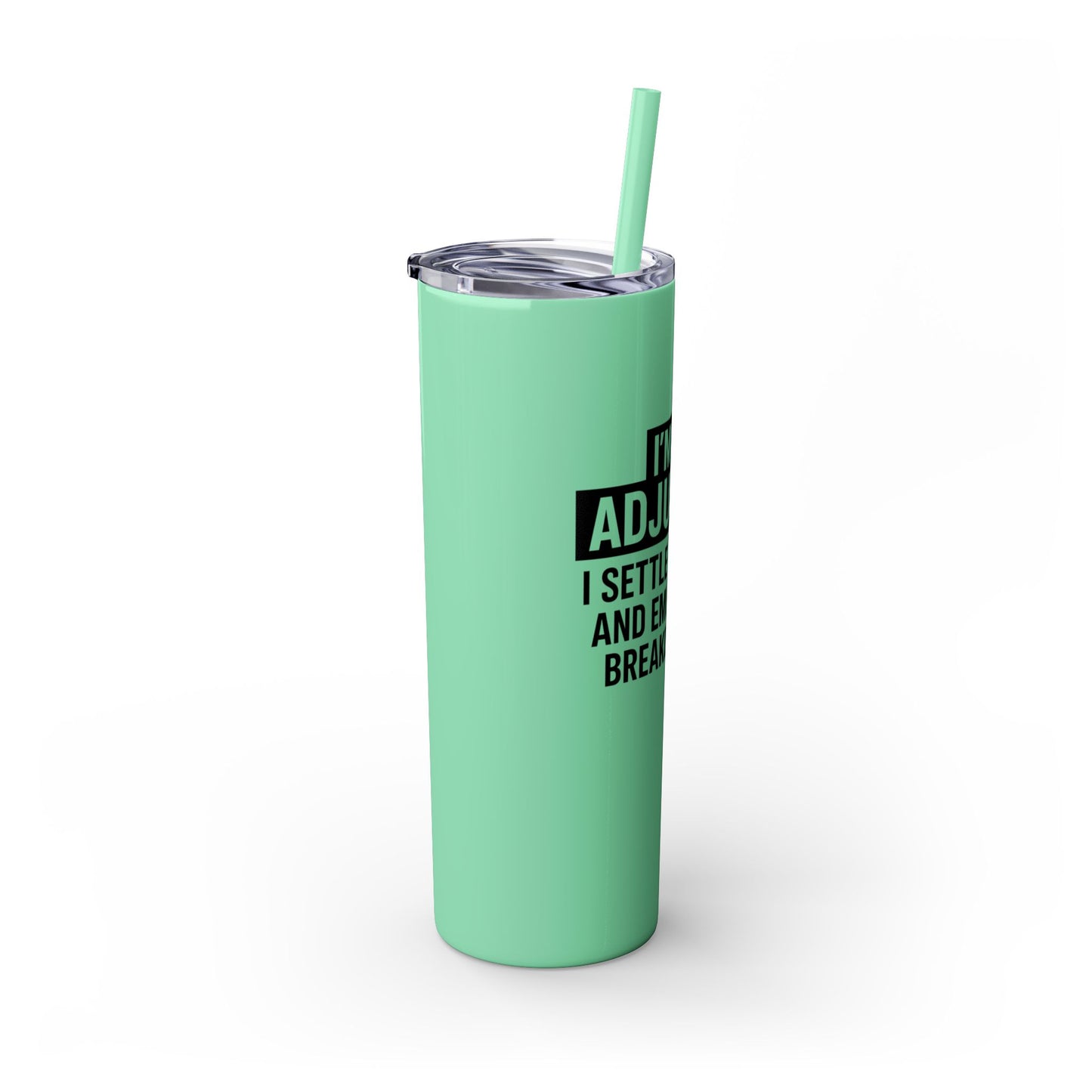 I'M AN ADJUSTER. I SETTLE CLAIMS AND EMOTIONAL BREAKDOWNS Skinny Tumbler with Straw, 20oz